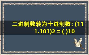 二进制数转为十进制数: (111.101)2 = ( )10